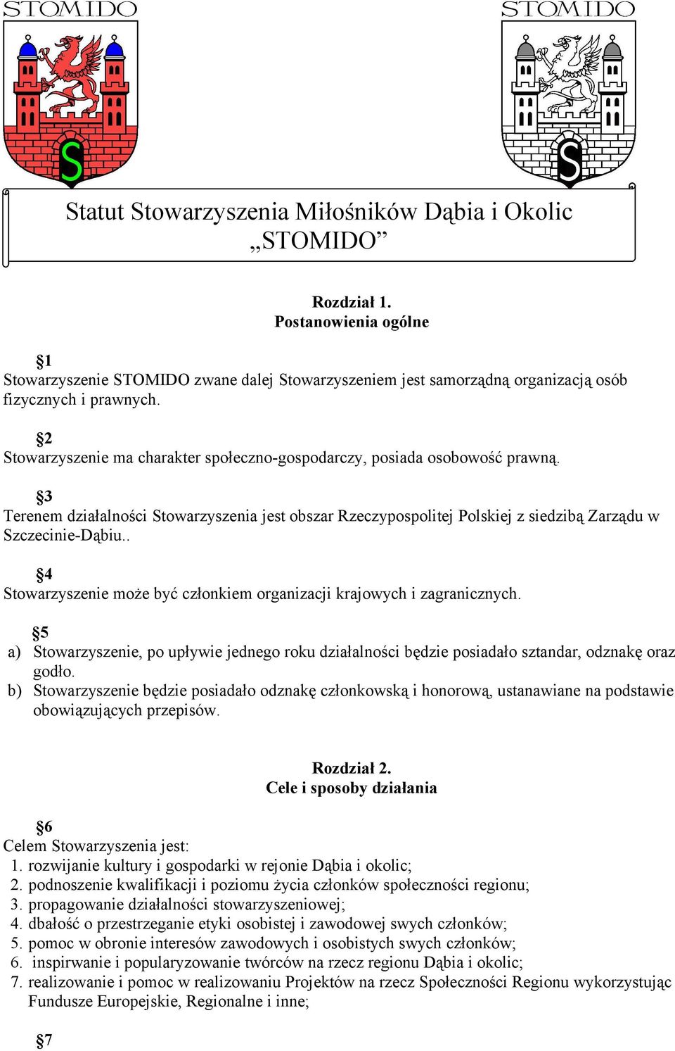 . 4 Stowarzyszenie może być członkiem organizacji krajowych i zagranicznych. 5 a) Stowarzyszenie, po upływie jednego roku działalności będzie posiadało sztandar, odznakę oraz godło.