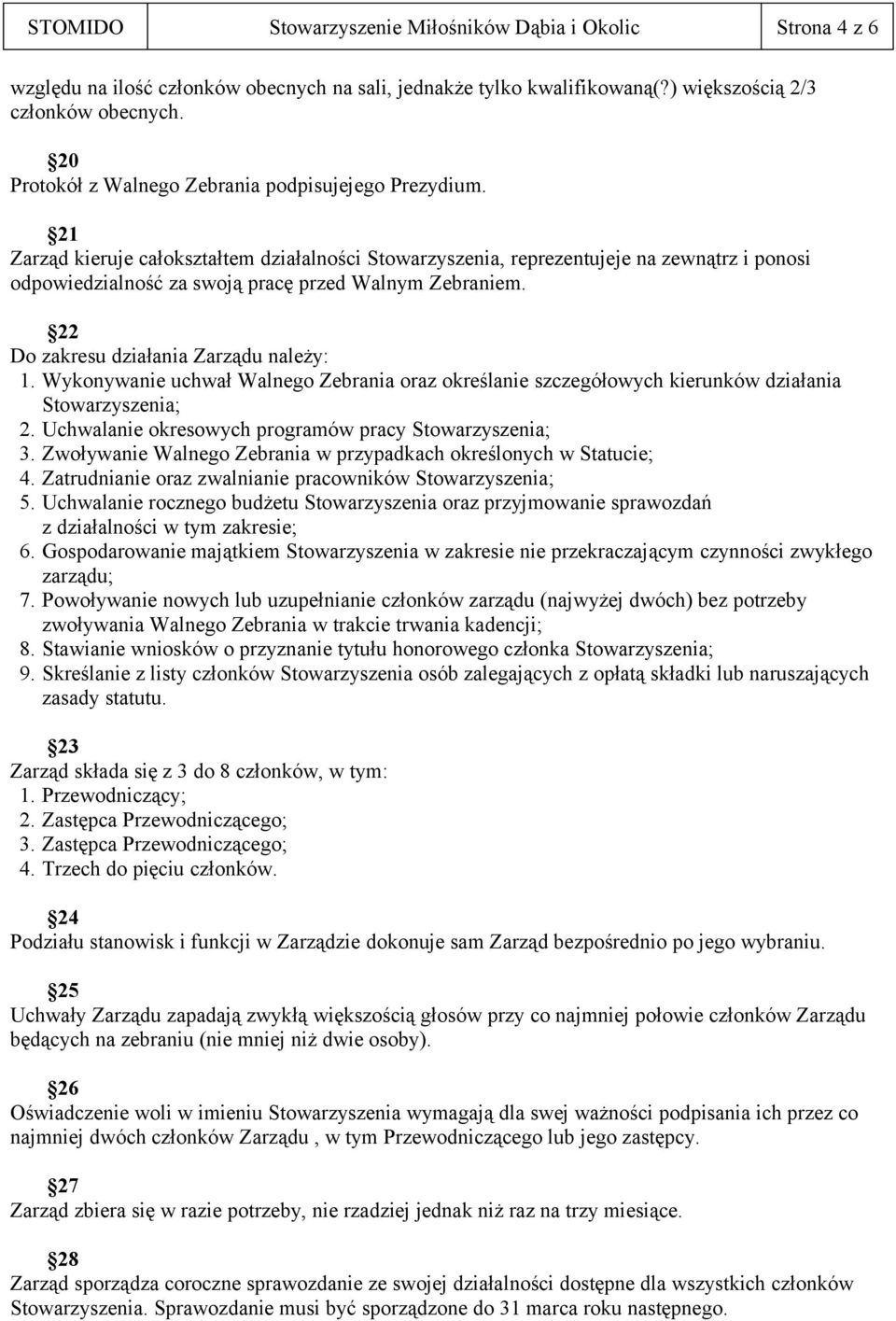 21 Zarząd kieruje całokształtem działalności Stowarzyszenia, reprezentujeje na zewnątrz i ponosi odpowiedzialność za swoją pracę przed Walnym Zebraniem. 22 Do zakresu działania Zarządu należy: 1.