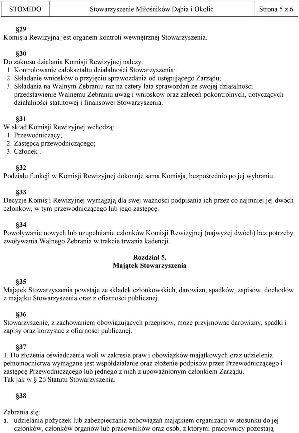Składania na Walnym Zebraniu raz na cztery lata sprawozdań ze swojej działalności przedstawienie Walnemu Zebraniu uwag i wniosków oraz zaleceń pokontrolnych, dotyczących działalności statutowej i