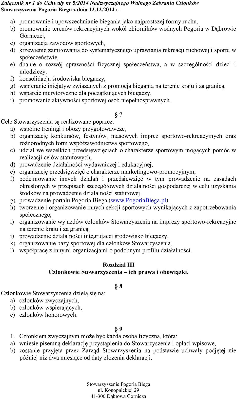 konsolidacja środowiska biegaczy, g) wspieranie inicjatyw związanych z promocją biegania na terenie kraju i za granicą, h) wsparcie merytoryczne dla początkujących biegaczy, i) promowanie aktywności