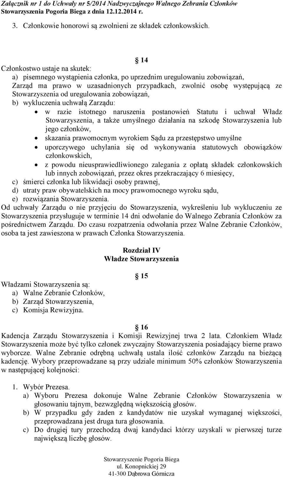 uregulowania zobowiązań, b) wykluczenia uchwałą Zarządu: w razie istotnego naruszenia postanowień Statutu i uchwał Władz Stowarzyszenia, a także umyślnego działania na szkodę Stowarzyszenia lub jego