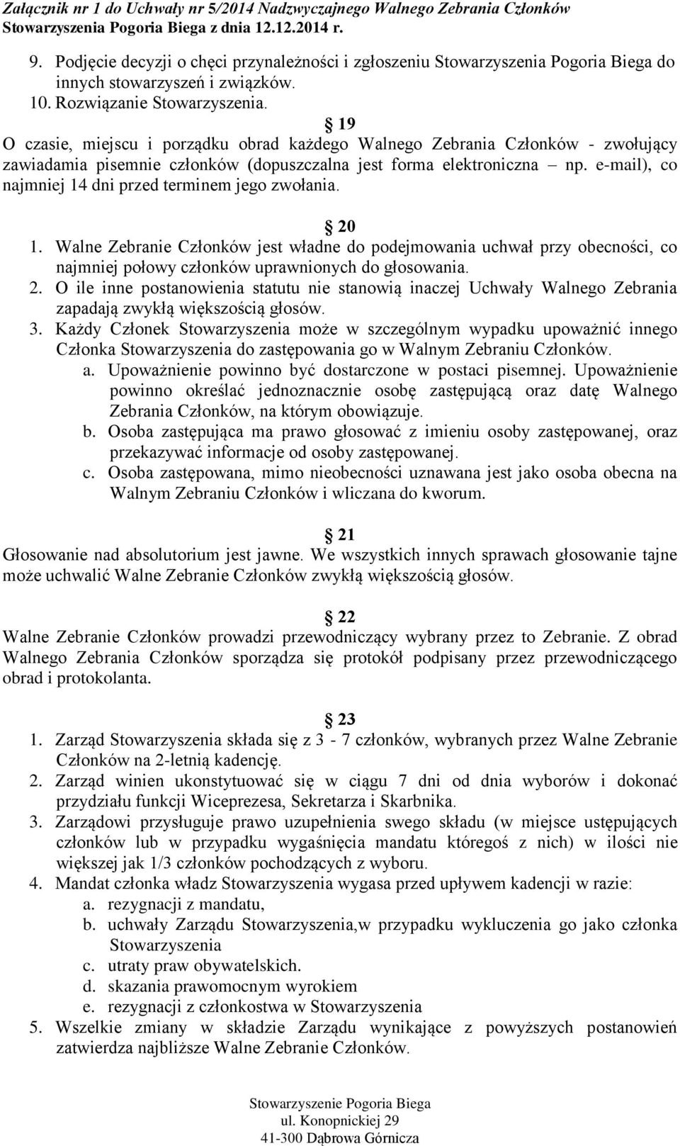 e-mail), co najmniej 14 dni przed terminem jego zwołania. 20 1. Walne Zebranie Członków jest władne do podejmowania uchwał przy obecności, co najmniej połowy członków uprawnionych do głosowania. 2. O ile inne postanowienia statutu nie stanowią inaczej Uchwały Walnego Zebrania zapadają zwykłą większością głosów.