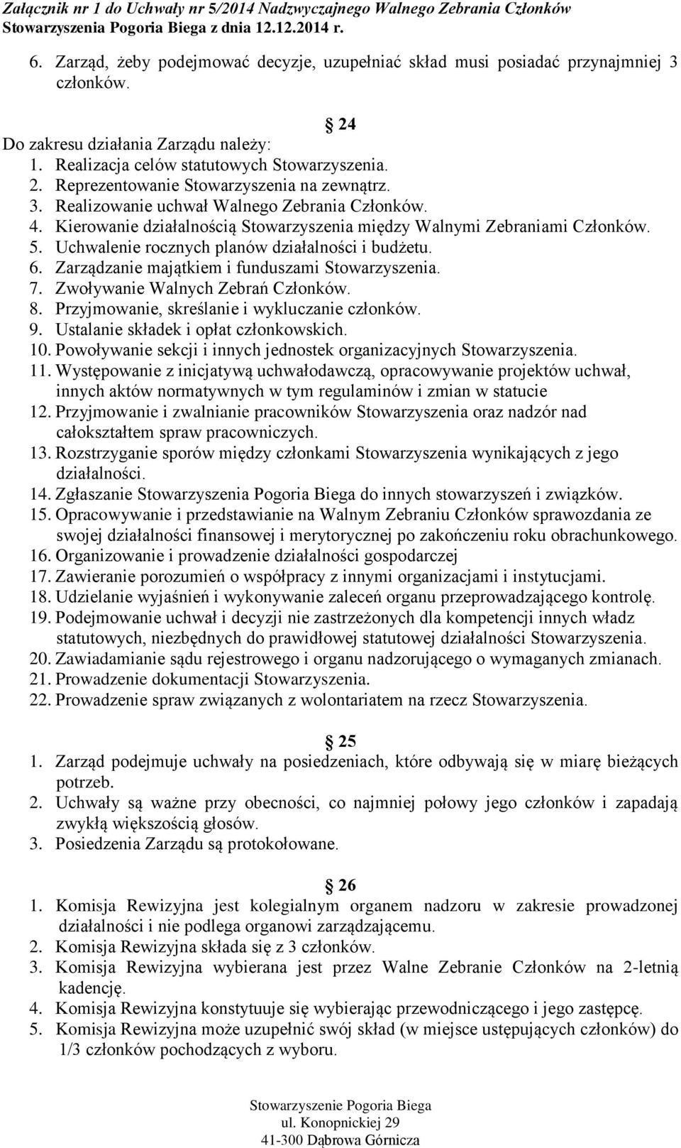 Zarządzanie majątkiem i funduszami Stowarzyszenia. 7. Zwoływanie Walnych Zebrań Członków. 8. Przyjmowanie, skreślanie i wykluczanie członków. 9. Ustalanie składek i opłat członkowskich. 10.