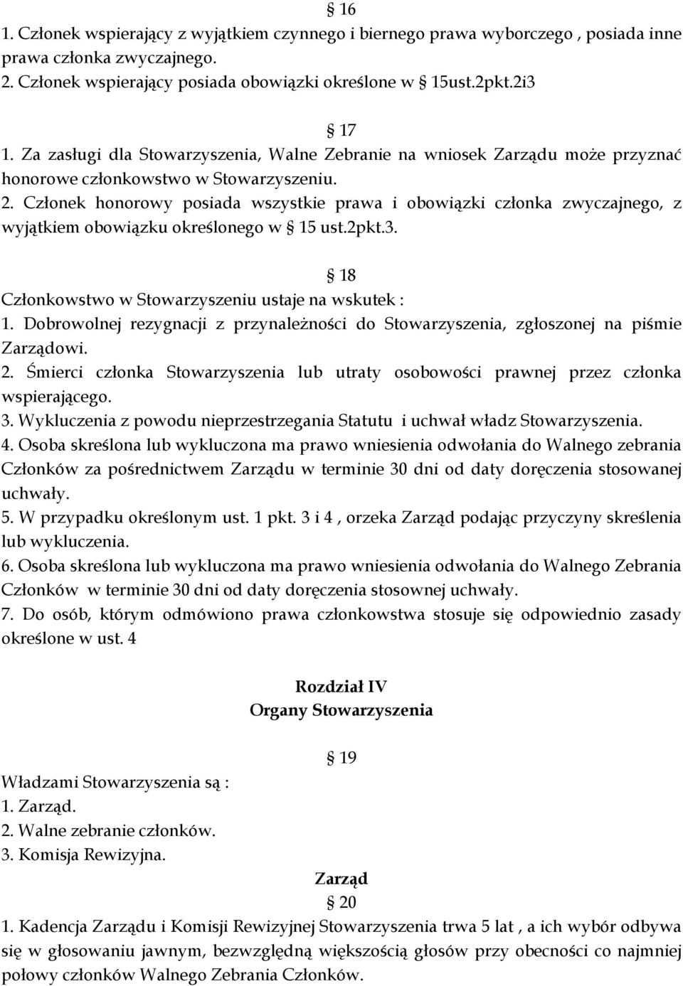 Członek honorowy posiada wszystkie prawa i obowiązki członka zwyczajnego, z wyjątkiem obowiązku określonego w 15 ust.2pkt.3. 18 Członkowstwo w Stowarzyszeniu ustaje na wskutek : 1.