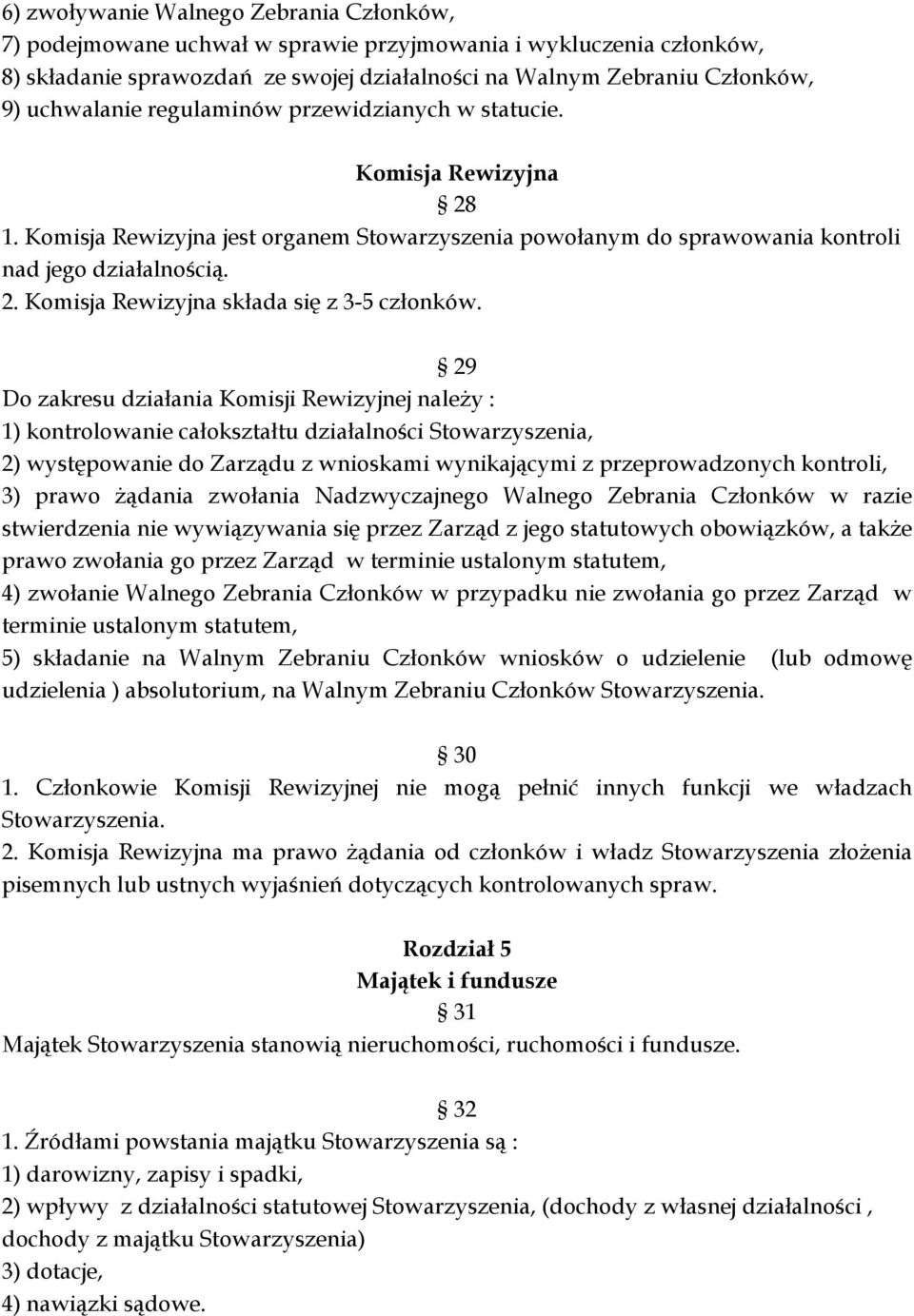 29 Do zakresu działania Komisji Rewizyjnej należy : 1) kontrolowanie całokształtu działalności Stowarzyszenia, 2) występowanie do Zarządu z wnioskami wynikającymi z przeprowadzonych kontroli, 3)