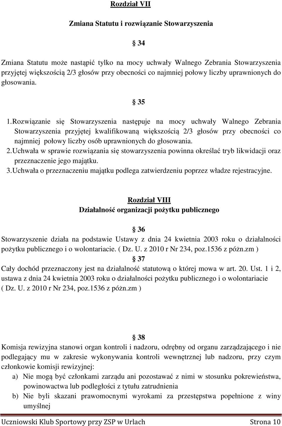 Rozwiązanie się Stowarzyszenia następuje na mocy uchwały Walnego Zebrania Stowarzyszenia przyjętej kwalifikowaną większością 2/3 głosów przy obecności co najmniej połowy liczby osób uprawnionych do