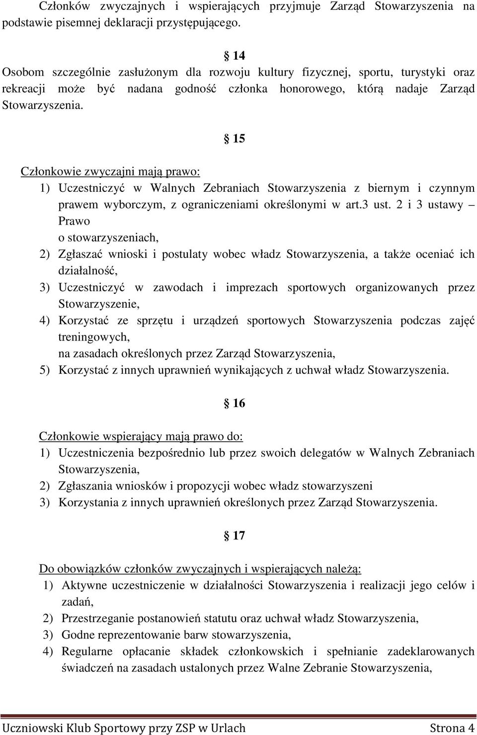 15 Członkowie zwyczajni mają prawo: 1) Uczestniczyć w Walnych Zebraniach Stowarzyszenia z biernym i czynnym prawem wyborczym, z ograniczeniami określonymi w art.3 ust.