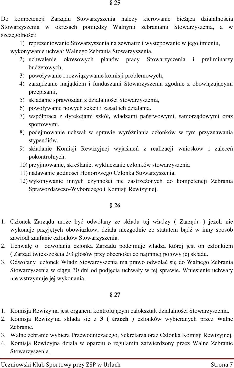 problemowych, 4) zarządzanie majątkiem i funduszami Stowarzyszenia zgodnie z obowiązującymi przepisami, 5) składanie sprawozdań z działalności 6) powoływanie nowych sekcji i zasad ich działania.