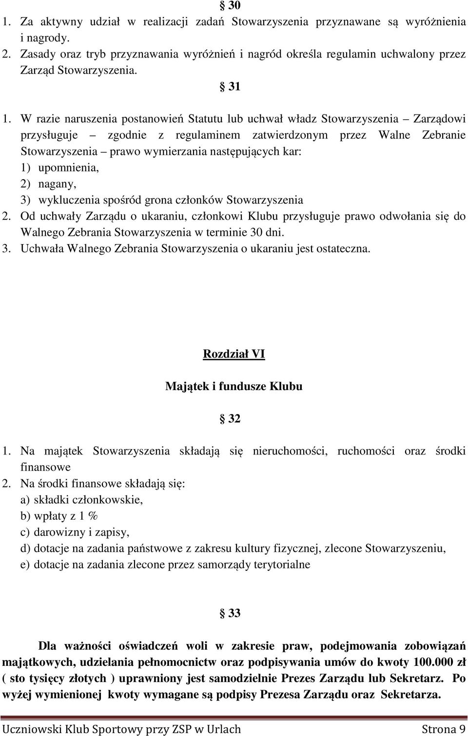 W razie naruszenia postanowień Statutu lub uchwał władz Stowarzyszenia Zarządowi przysługuje zgodnie z regulaminem zatwierdzonym przez Walne Zebranie Stowarzyszenia prawo wymierzania następujących