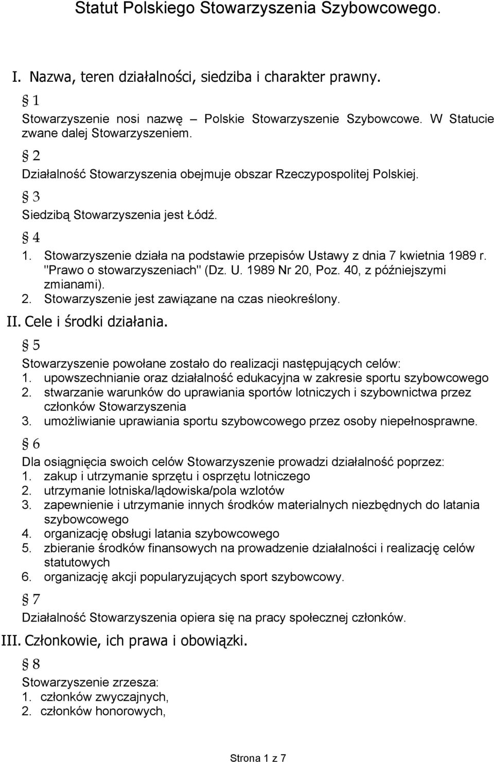 Stowarzyszenie działa na podstawie przepisów Ustawy z dnia 7 kwietnia 1989 r. "Prawo o stowarzyszeniach" (Dz. U. 1989 Nr 20, Poz. 40, z późniejszymi zmianami). 2. Stowarzyszenie jest zawiązane na czas nieokreślony.