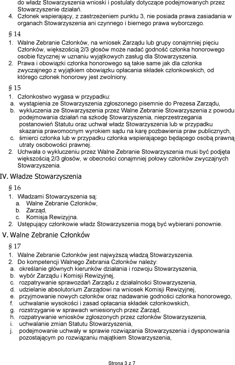 Walne Zebranie Członków, na wniosek Zarządu lub grupy conajmniej pięciu Członków, większością 2/3 głosów może nadać godność członka honorowego osobie fizycznej w uznaniu wyjątkowych zasług dla 2.