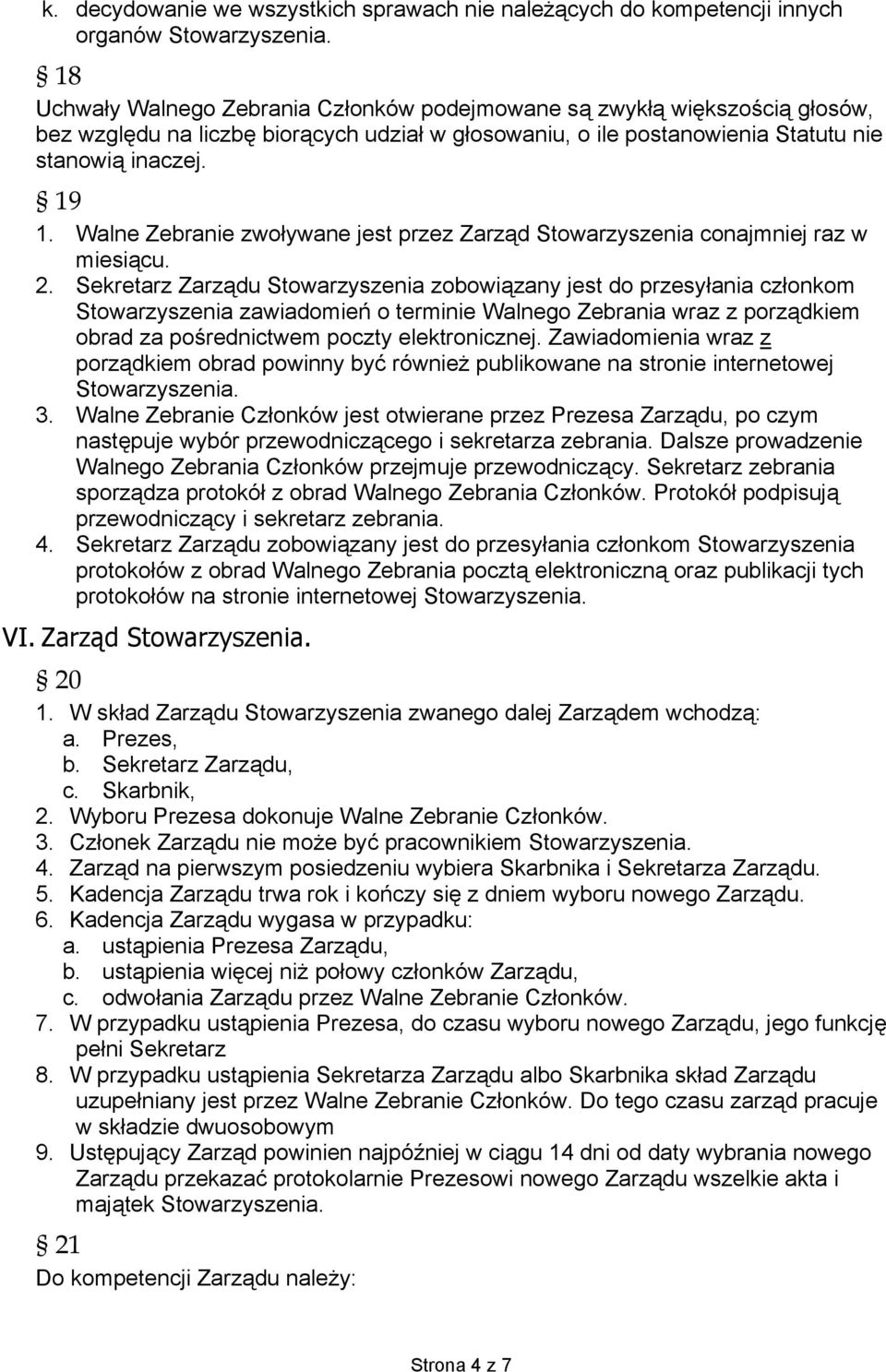 Sekretarz Zarządu Stowarzyszenia zobowiązany jest do przesyłania członkom Stowarzyszenia zawiadomień o terminie Walnego Zebrania wraz z porządkiem obrad za pośrednictwem poczty elektronicznej.