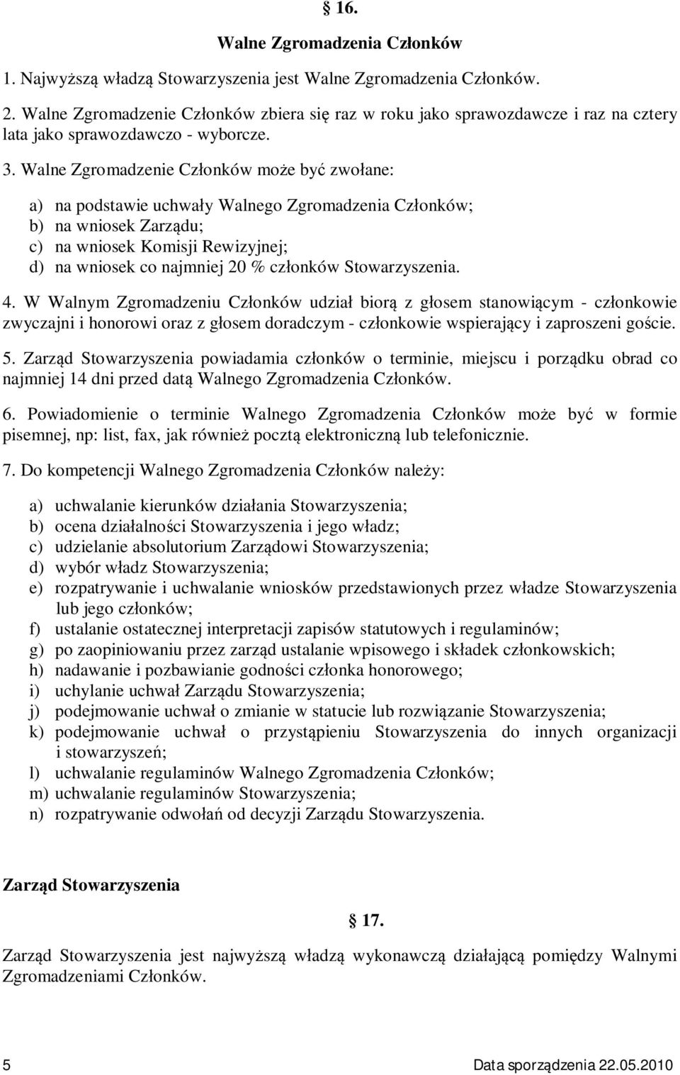 Walne Zgromadzenie Cz onków mo e by zwo ane: a) na podstawie uchwa y Walnego Zgromadzenia Cz onków; b) na wniosek Zarz du; c) na wniosek Komisji Rewizyjnej; d) na wniosek co najmniej 20 % cz onków