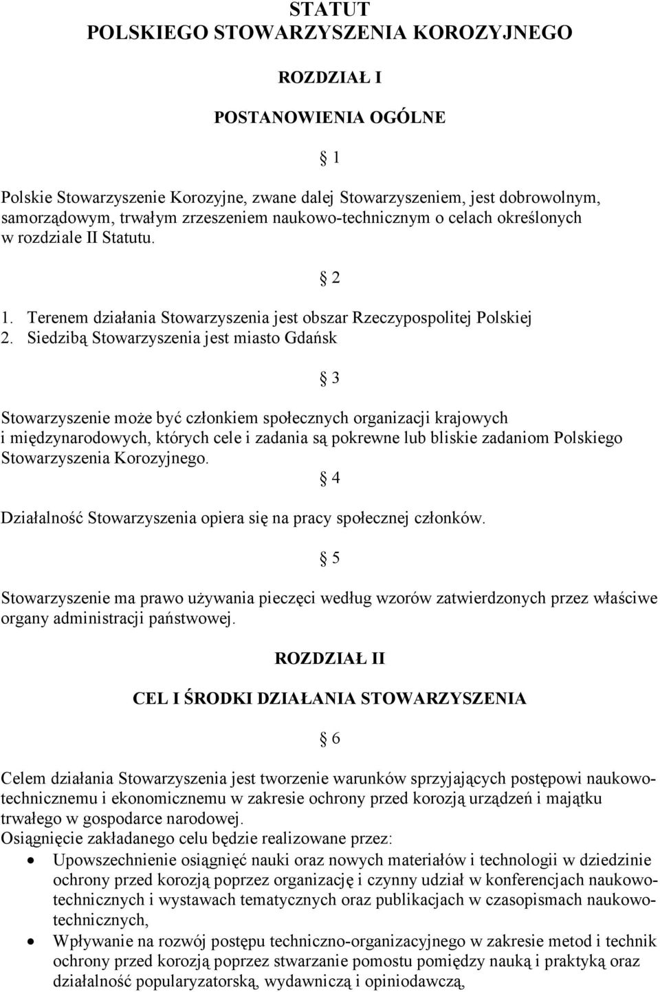 Siedzibą Stowarzyszenia jest miasto Gdańsk Stowarzyszenie może być członkiem społecznych organizacji krajowych i międzynarodowych, których cele i zadania są pokrewne lub bliskie zadaniom Polskiego