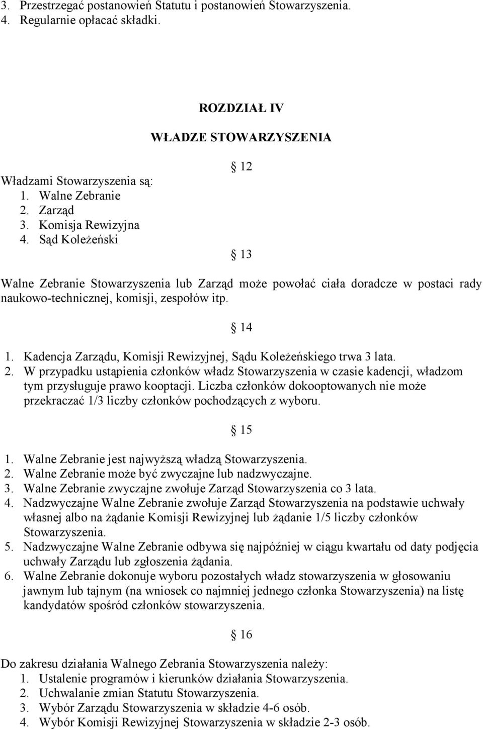 Kadencja Zarządu, Komisji Rewizyjnej, Sądu Koleżeńskiego trwa 3 lata. 2. W przypadku ustąpienia członków władz Stowarzyszenia w czasie kadencji, władzom tym przysługuje prawo kooptacji.