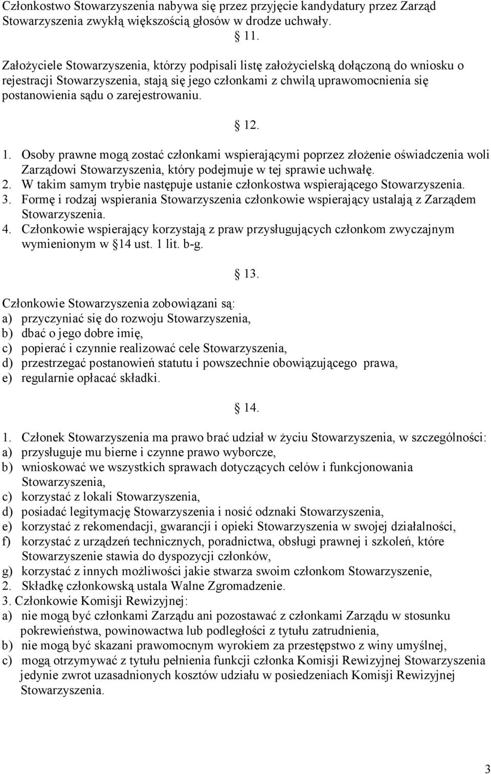 zarejestrowaniu. 12. 1. Osoby prawne mogą zostać członkami wspierającymi poprzez złoŝenie oświadczenia woli Zarządowi Stowarzyszenia, który podejmuje w tej sprawie uchwałę. 2.