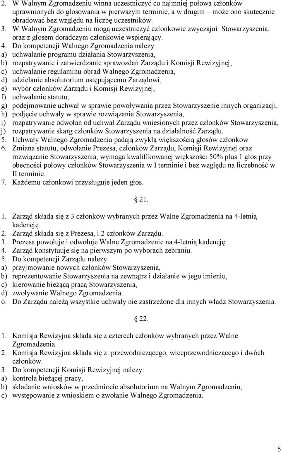 Do kompetencji Walnego Zgromadzenia naleŝy: a) uchwalanie programu działania Stowarzyszenia, b) rozpatrywanie i zatwierdzanie sprawozdań Zarządu i Komisji Rewizyjnej, c) uchwalanie regulaminu obrad