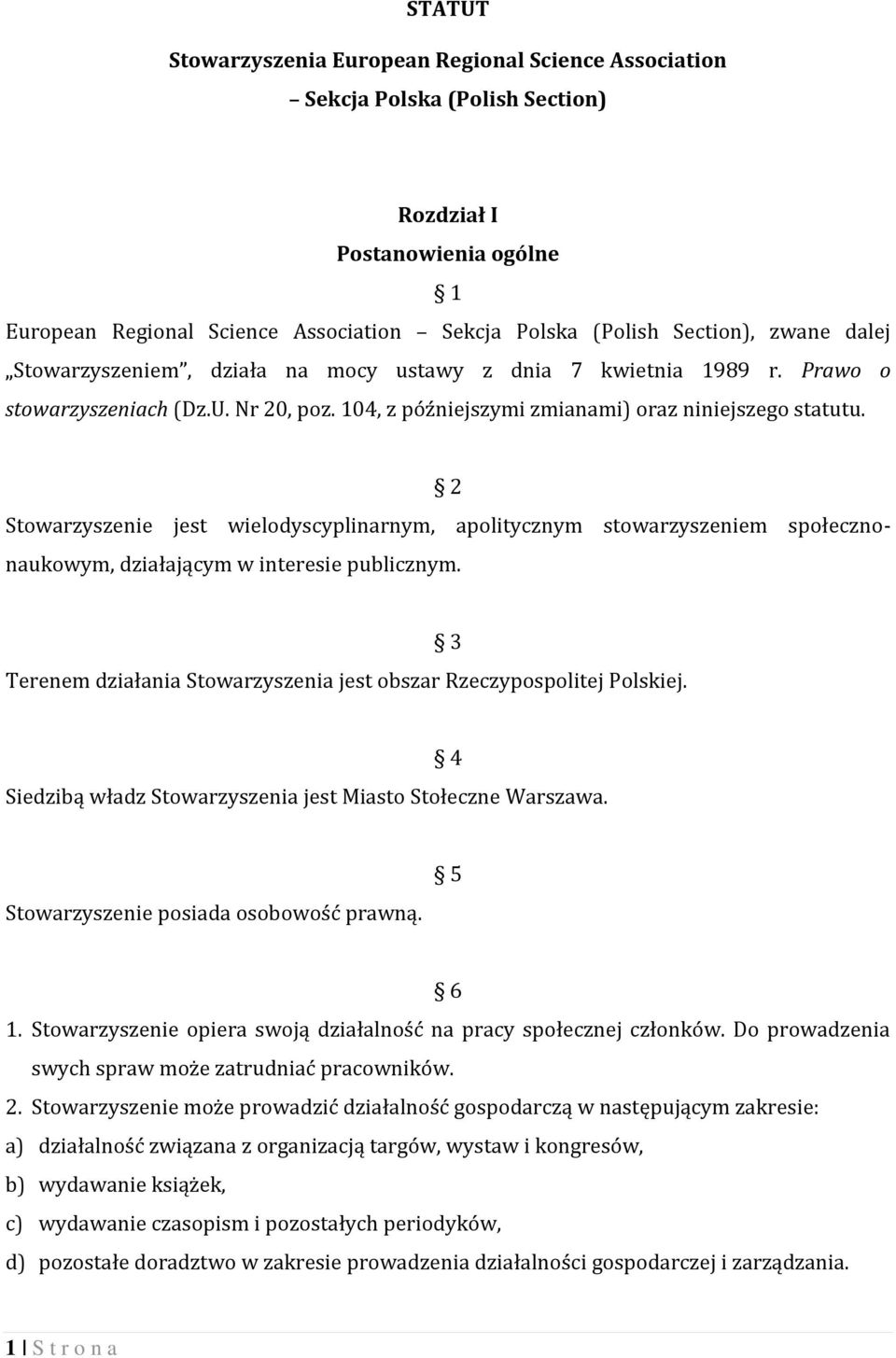 2 Stowarzyszenie jest wielodyscyplinarnym, apolitycznym stowarzyszeniem społecznonaukowym, działającym w interesie publicznym. Terenem działania Stowarzyszenia jest obszar Rzeczypospolitej Polskiej.