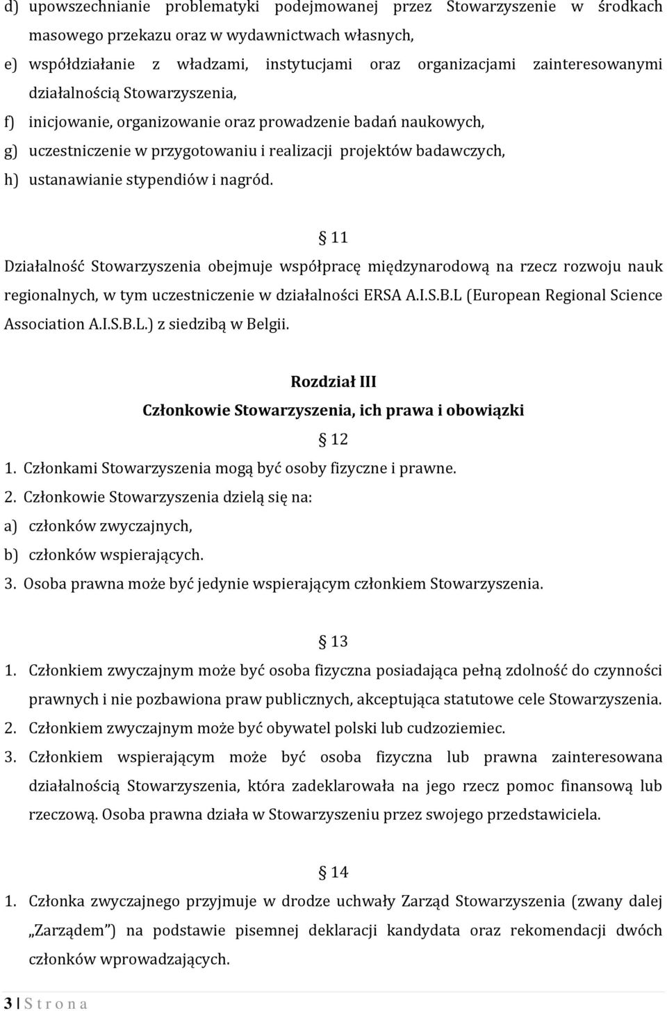 stypendiów i nagród. 11 Działalność Stowarzyszenia obejmuje współpracę międzynarodową na rzecz rozwoju nauk regionalnych, w tym uczestniczenie w działalności ERSA A.I.S.B.