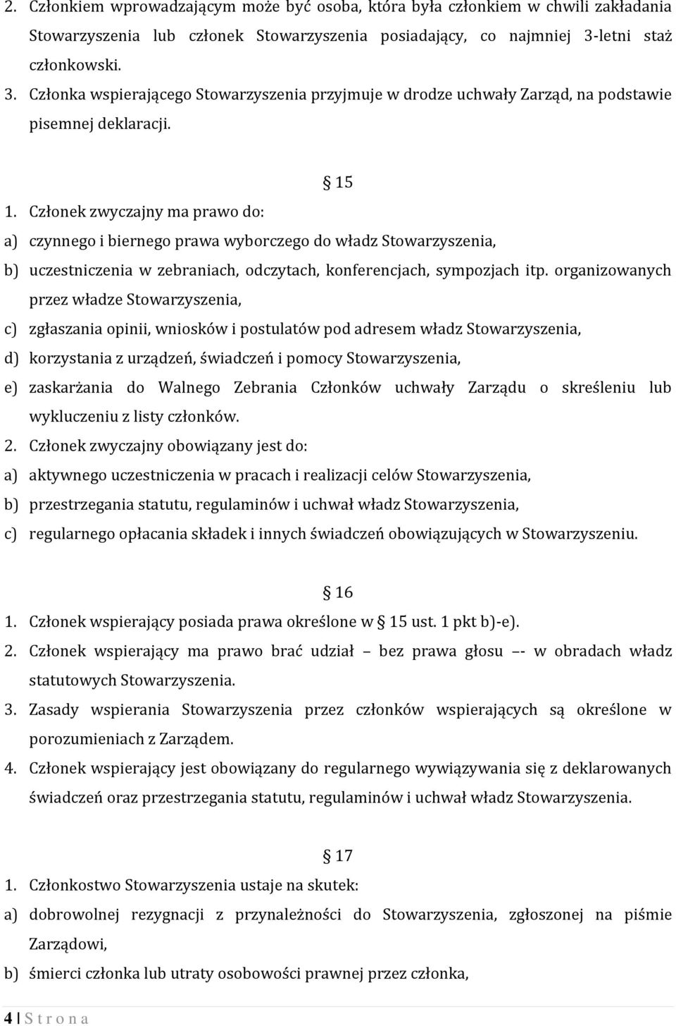 Członek zwyczajny ma prawo do: a) czynnego i biernego prawa wyborczego do władz Stowarzyszenia, b) uczestniczenia w zebraniach, odczytach, konferencjach, sympozjach itp.