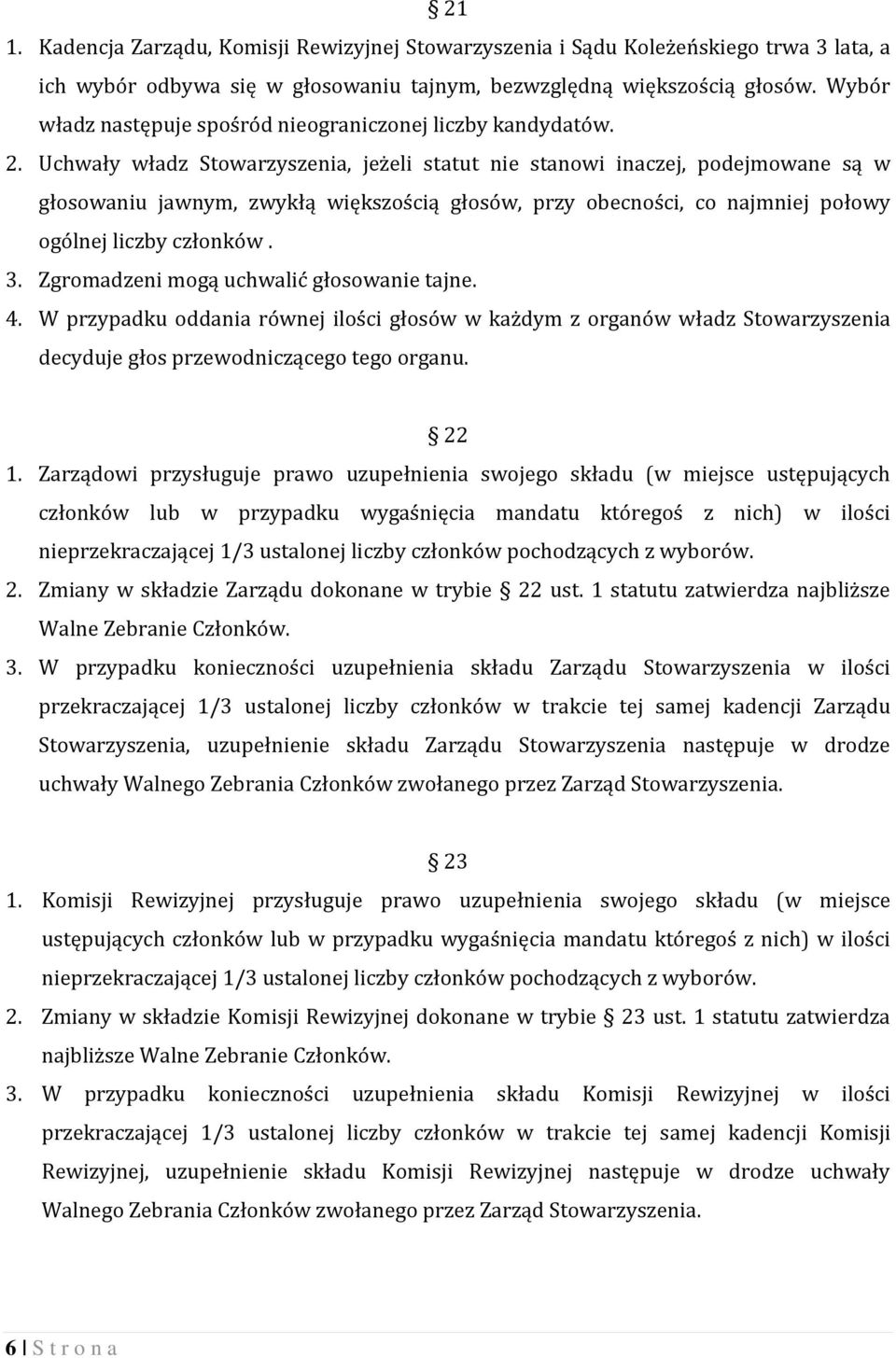 Uchwały władz Stowarzyszenia, jeżeli statut nie stanowi inaczej, podejmowane są w głosowaniu jawnym, zwykłą większością głosów, przy obecności, co najmniej połowy ogólnej liczby członków. 3.