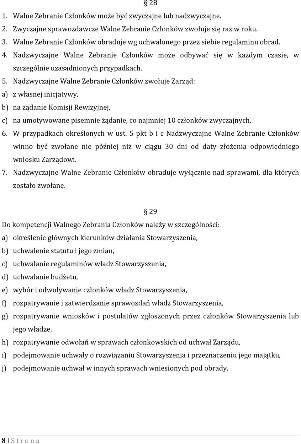 Nadzwyczajne Walne Zebranie Członków zwołuje Zarząd: a) z własnej inicjatywy, b) na żądanie Komisji Rewizyjnej, c) na umotywowane pisemnie żądanie, co najmniej 10 członków zwyczajnych. 6.