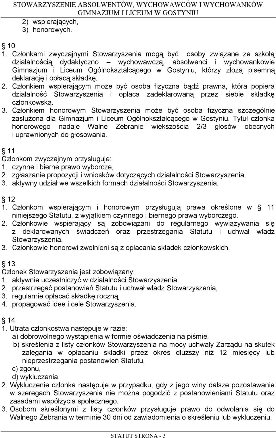 pisemną deklarację i opłacą składkę. 2. Członkiem wspierającym może być osoba fizyczna bądź prawna, która popiera działalność Stowarzyszenia i opłaca zadeklarowaną przez siebie składkę członkowską. 3.