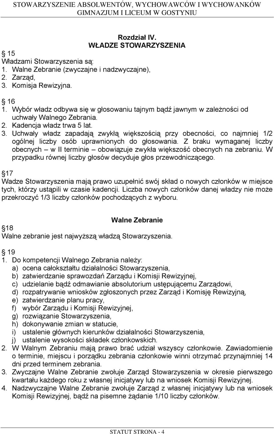 Uchwały władz zapadają zwykłą większością przy obecności, co najmniej 1/2 ogólnej liczby osób uprawnionych do głosowania.