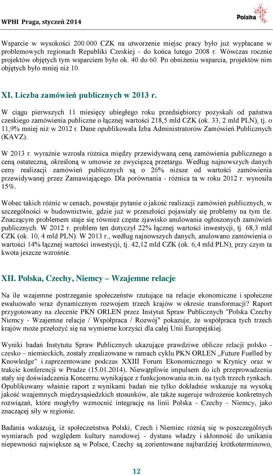 W ciągu pierwszych 11 miesięcy ubiegłego roku przedsiębiorcy pozyskali od państwa czeskiego zamówienia publiczne o łącznej wartości 218,5 mld CZK (ok. 33, 2 mld PLN), tj. o 11,9% mniej niż w 2012 r.