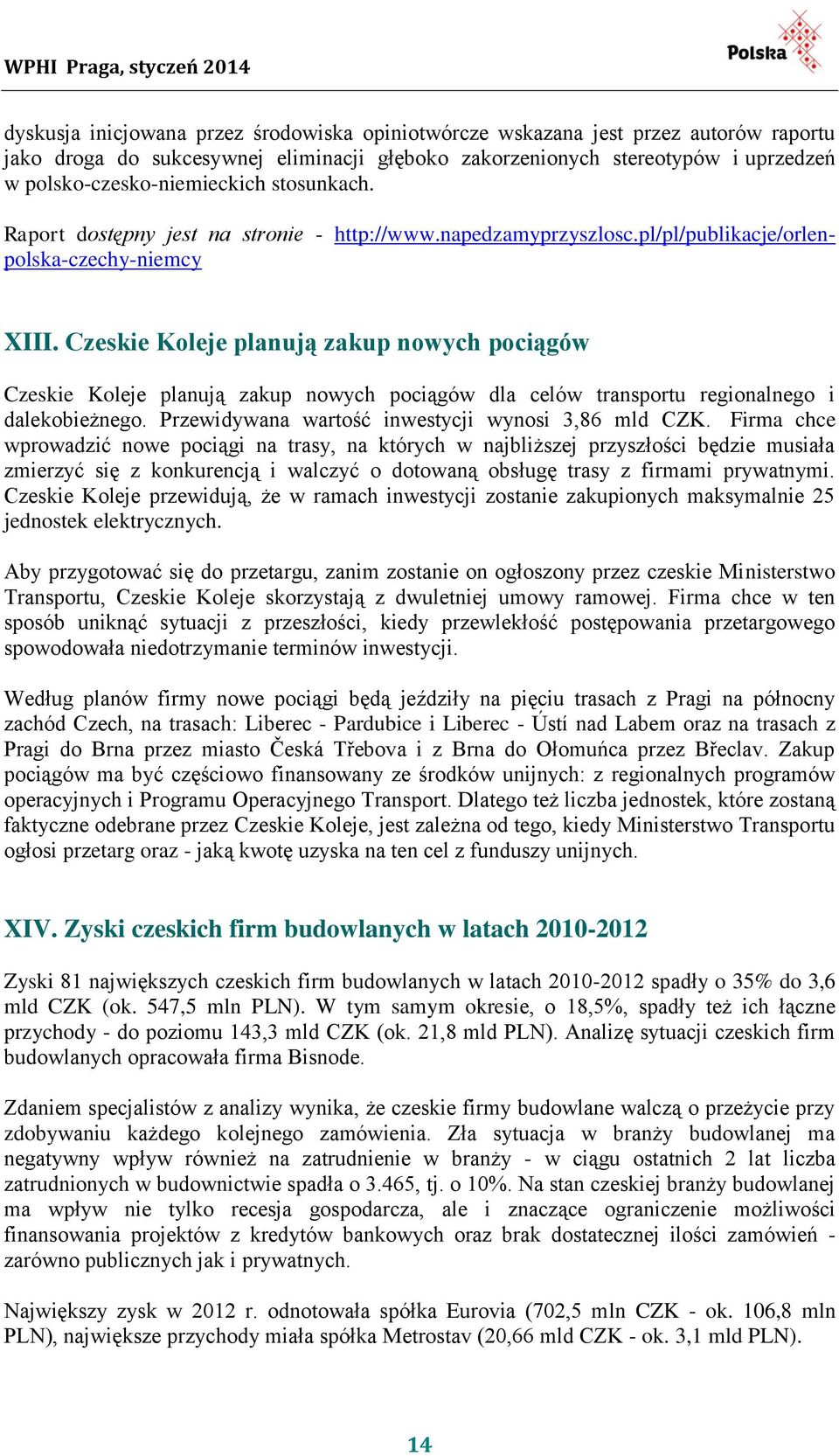 Czeskie Koleje planują zakup nowych pociągów Czeskie Koleje planują zakup nowych pociągów dla celów transportu regionalnego i dalekobieżnego. Przewidywana wartość inwestycji wynosi 3,86 mld CZK.