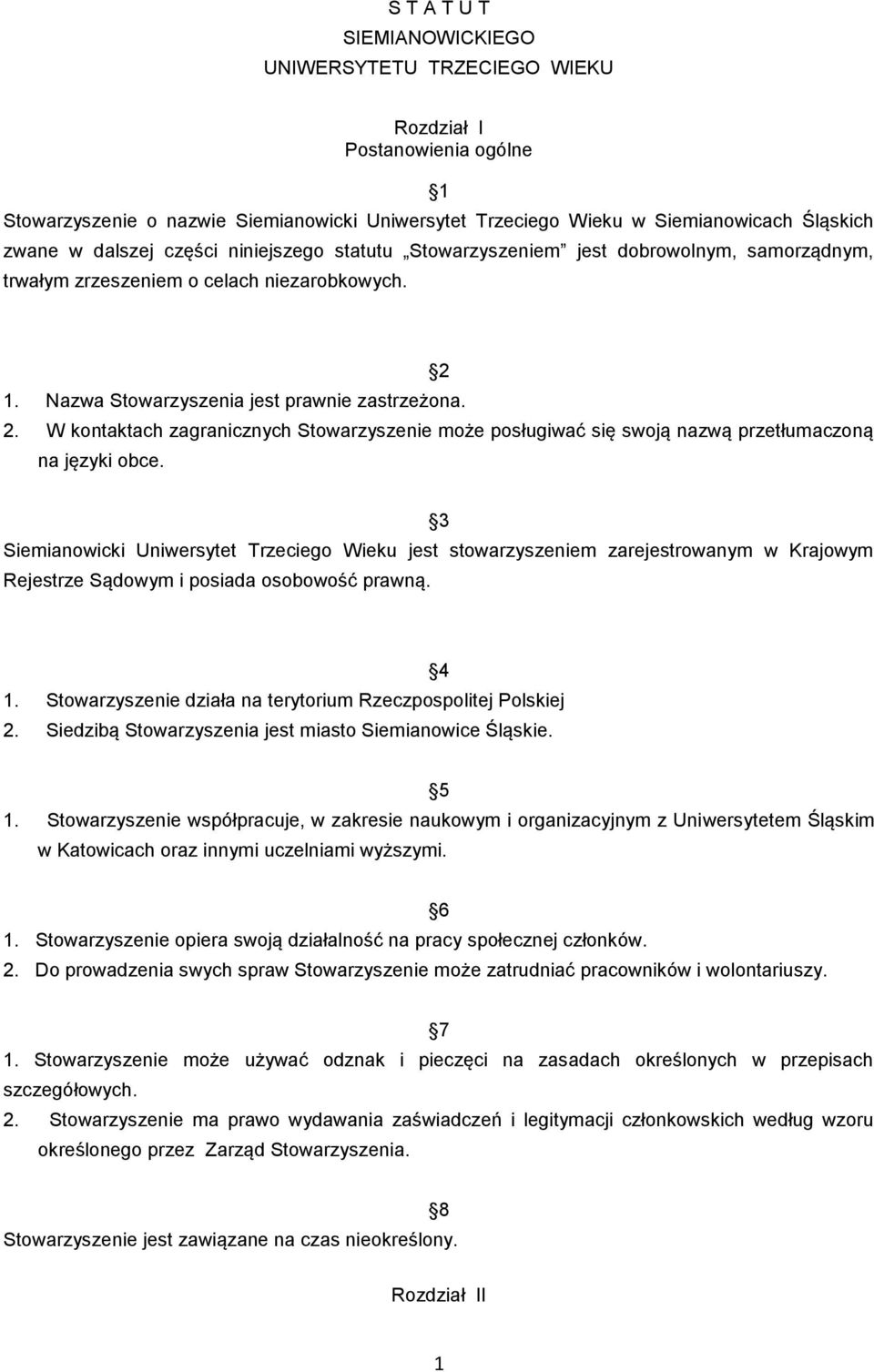 1. Nazwa Stowarzyszenia jest prawnie zastrzeżona. 2. W kontaktach zagranicznych Stowarzyszenie może posługiwać się swoją nazwą przetłumaczoną na języki obce.