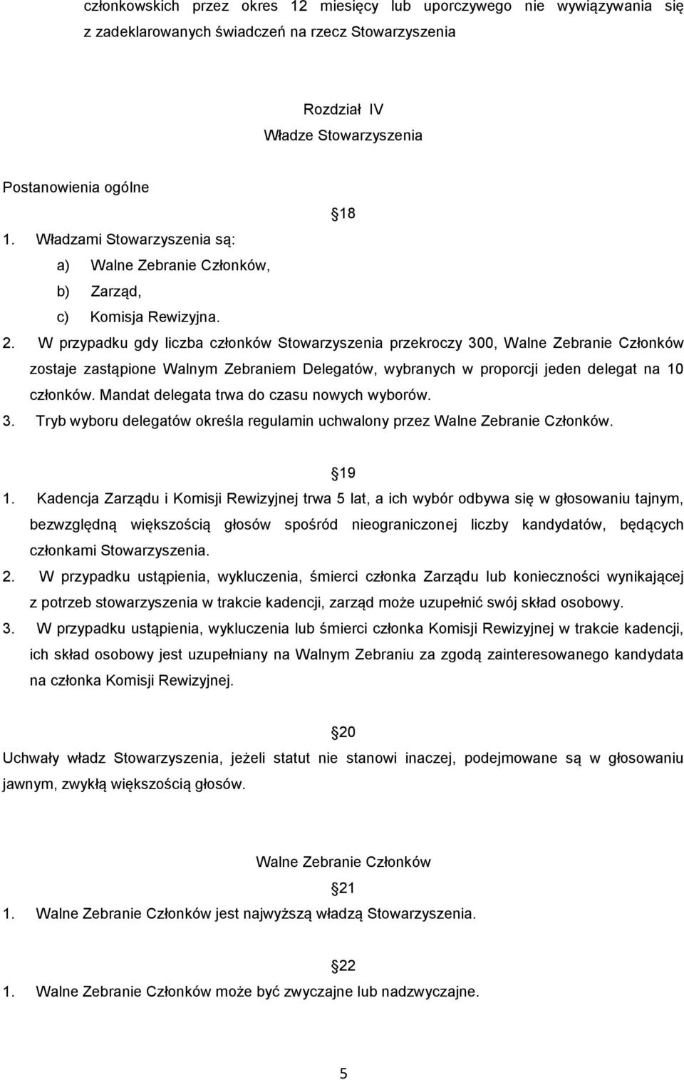 W przypadku gdy liczba członków Stowarzyszenia przekroczy 300, Walne Zebranie Członków zostaje zastąpione Walnym Zebraniem Delegatów, wybranych w proporcji jeden delegat na 10 członków.