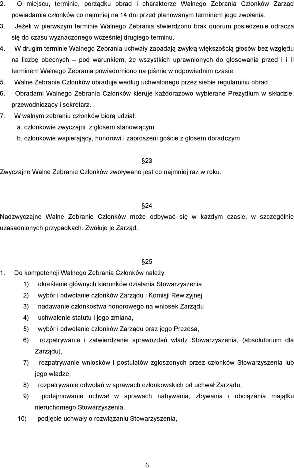 W drugim terminie Walnego Zebrania uchwały zapadają zwykłą większością głosów bez względu na liczbę obecnych pod warunkiem, że wszystkich uprawnionych do głosowania przed I i II terminem Walnego