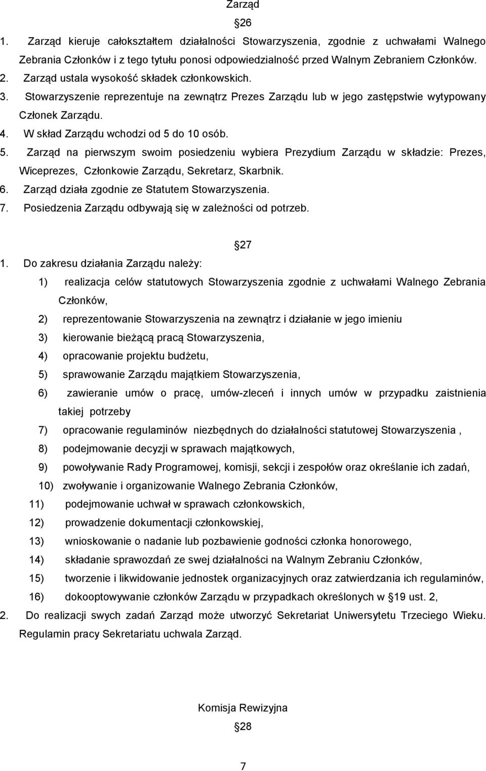 do 10 osób. 5. Zarząd na pierwszym swoim posiedzeniu wybiera Prezydium Zarządu w składzie: Prezes, Wiceprezes, Członkowie Zarządu, Sekretarz, Skarbnik. 6.