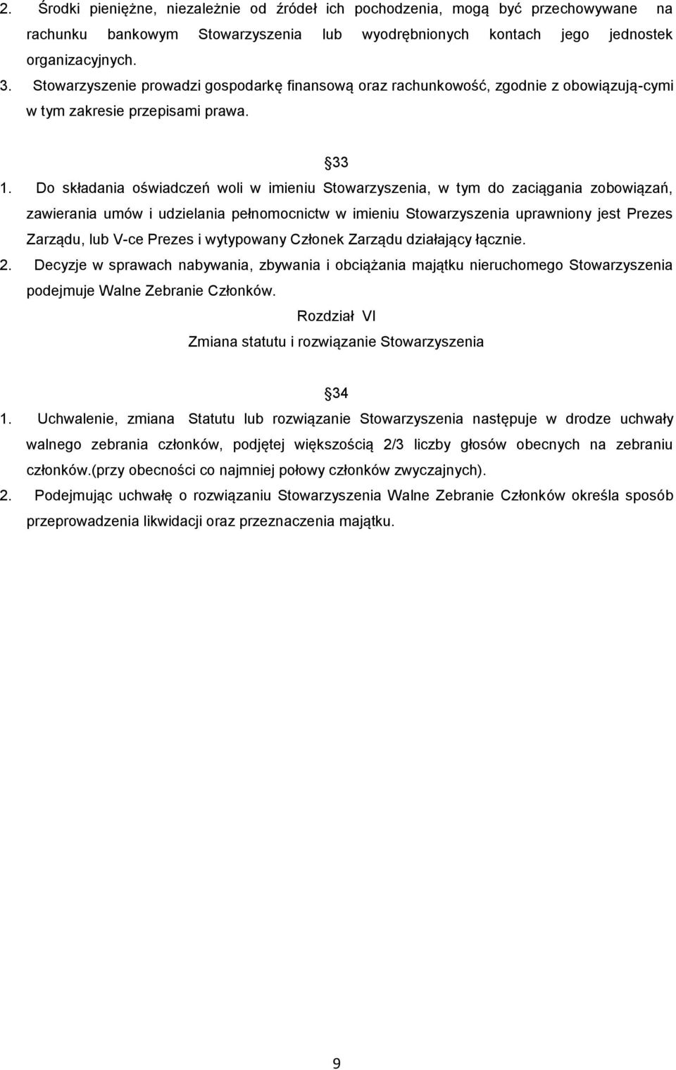 Do składania oświadczeń woli w imieniu Stowarzyszenia, w tym do zaciągania zobowiązań, zawierania umów i udzielania pełnomocnictw w imieniu Stowarzyszenia uprawniony jest Prezes Zarządu, lub V-ce