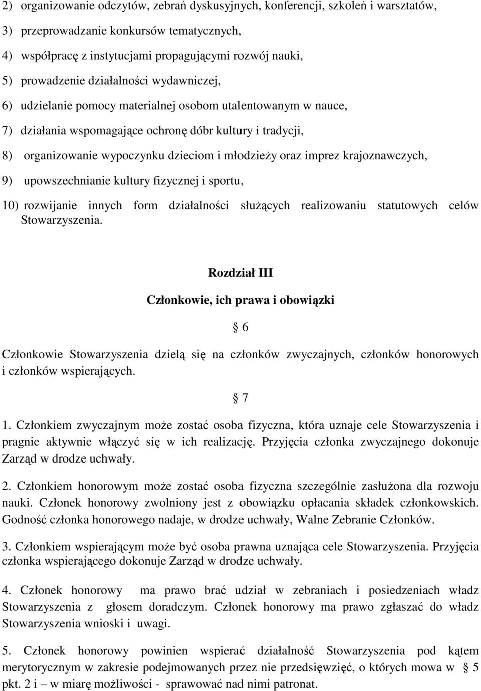 oraz imprez krajoznawczych, 9) upowszechnianie kultury fizycznej i sportu, 10) rozwijanie innych form działalności służących realizowaniu statutowych celów Stowarzyszenia.