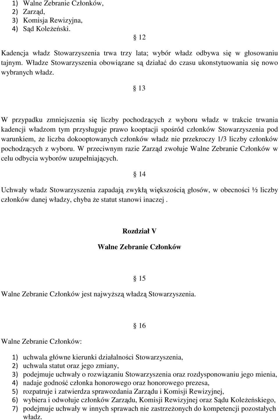 13 W przypadku zmniejszenia się liczby pochodzących z wyboru władz w trakcie trwania kadencji władzom tym przysługuje prawo kooptacji spośród członków Stowarzyszenia pod warunkiem, że liczba