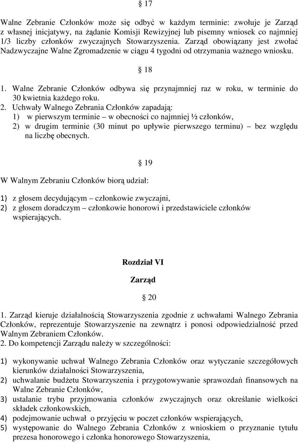 Walne Zebranie Członków odbywa się przynajmniej raz w roku, w terminie do 30 kwietnia każdego roku. 2.