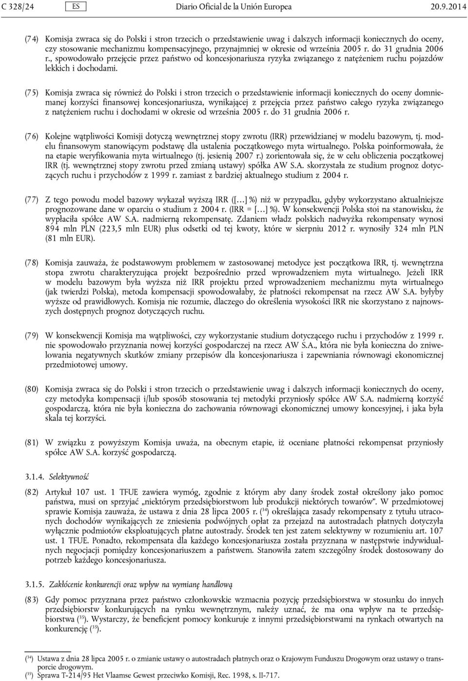 2005 r. do 31 grudnia 2006 r., spowodowało przejęcie przez państwo od koncesjonariusza ryzyka związanego z natężeniem ruchu pojazdów lekkich i dochodami.