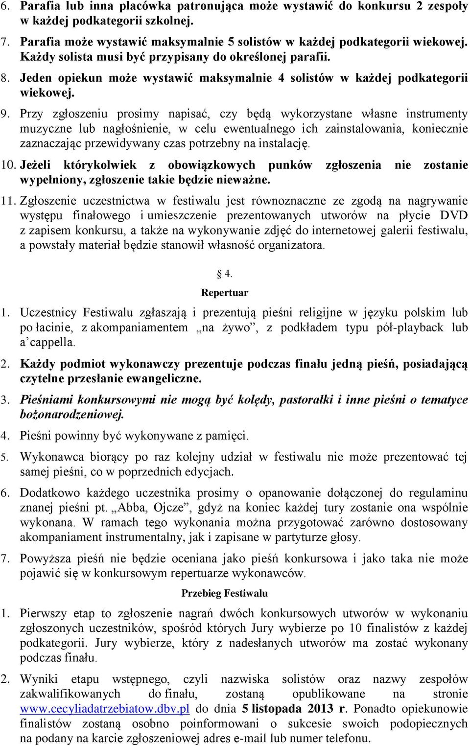 Przy zgłoszeniu prosimy napisać, czy będą wykorzystane własne instrumenty muzyczne lub nagłośnienie, w celu ewentualnego ich zainstalowania, koniecznie zaznaczając przewidywany czas potrzebny na