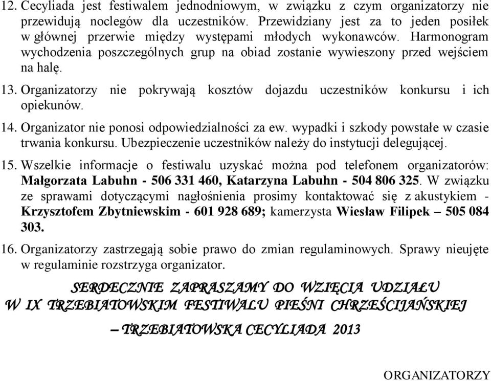 Organizatorzy nie pokrywają kosztów dojazdu uczestników konkursu i ich opiekunów. 14. Organizator nie ponosi odpowiedzialności za ew. wypadki i szkody powstałe w czasie trwania konkursu.