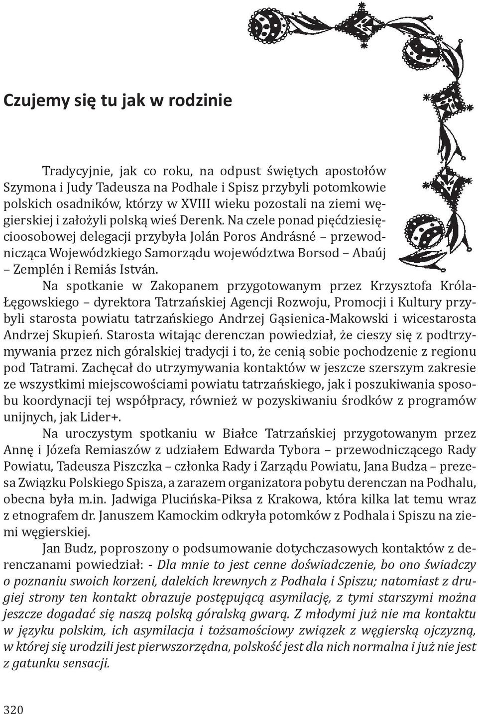 Na czele ponad pięćdziesięcioosobowej delegacji przybyła Jolán Poros Andrásné przewodnicząca Wojewódzkiego Samorządu województwa Borsod Abaúj Zemplén i Remiás István.
