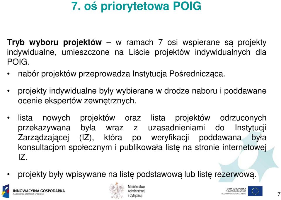 lista nowych projektów oraz lista projektów odrzuconych przekazywana była wraz z uzasadnieniami do Instytucji Zarządzającej (IZ), która po weryfikacji