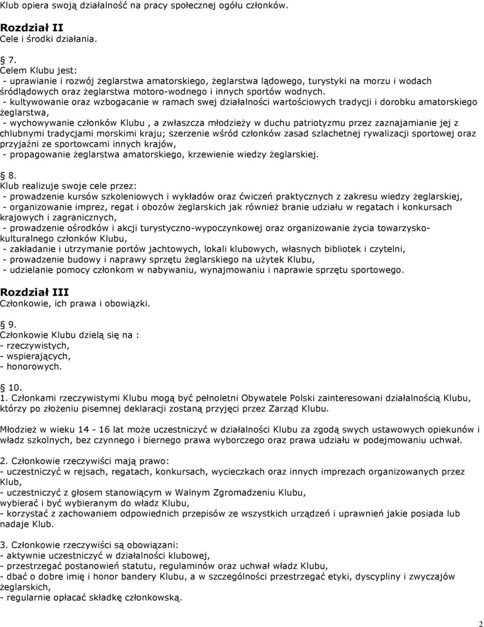 - kultywowanie oraz wzbogacanie w ramach swej działalności wartościowych tradycji i dorobku amatorskiego żeglarstwa, - wychowywanie członków Klubu, a zwłaszcza młodzieży w duchu patriotyzmu przez