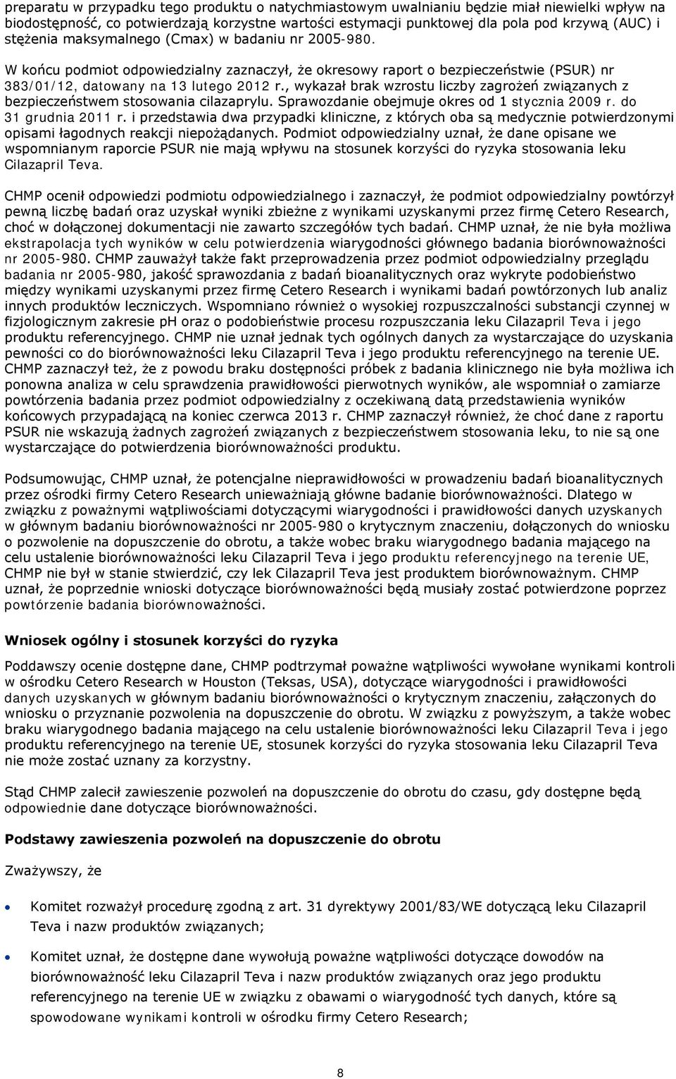 , wykazał brak wzrostu liczby zagrożeń związanych z bezpieczeństwem stosowania cilazaprylu. Sprawozdanie obejmuje okres od 1 stycznia 2009 r. do 31 grudnia 2011 r.