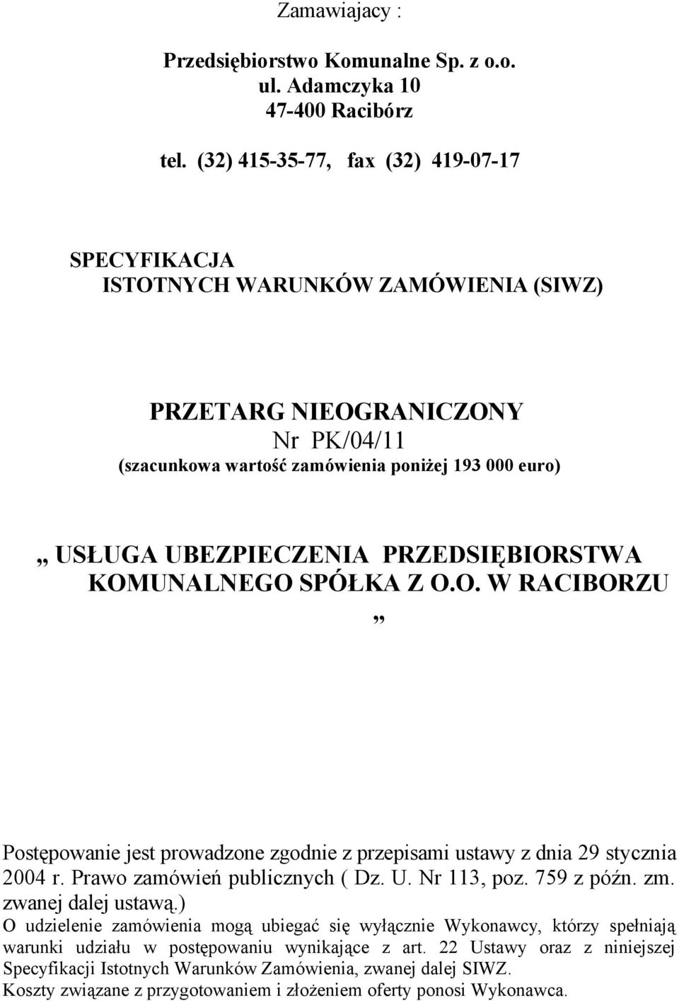 PRZEDSIĘBIORSTWA KOMUNALNEGO SPÓŁKA Z O.O. W RACIBORZU Postępowanie jest prowadzone zgodnie z przepisami ustawy z dnia 29 stycznia 2004 r. Prawo zamówień publicznych ( Dz. U. Nr 113, poz. 759 z późn.