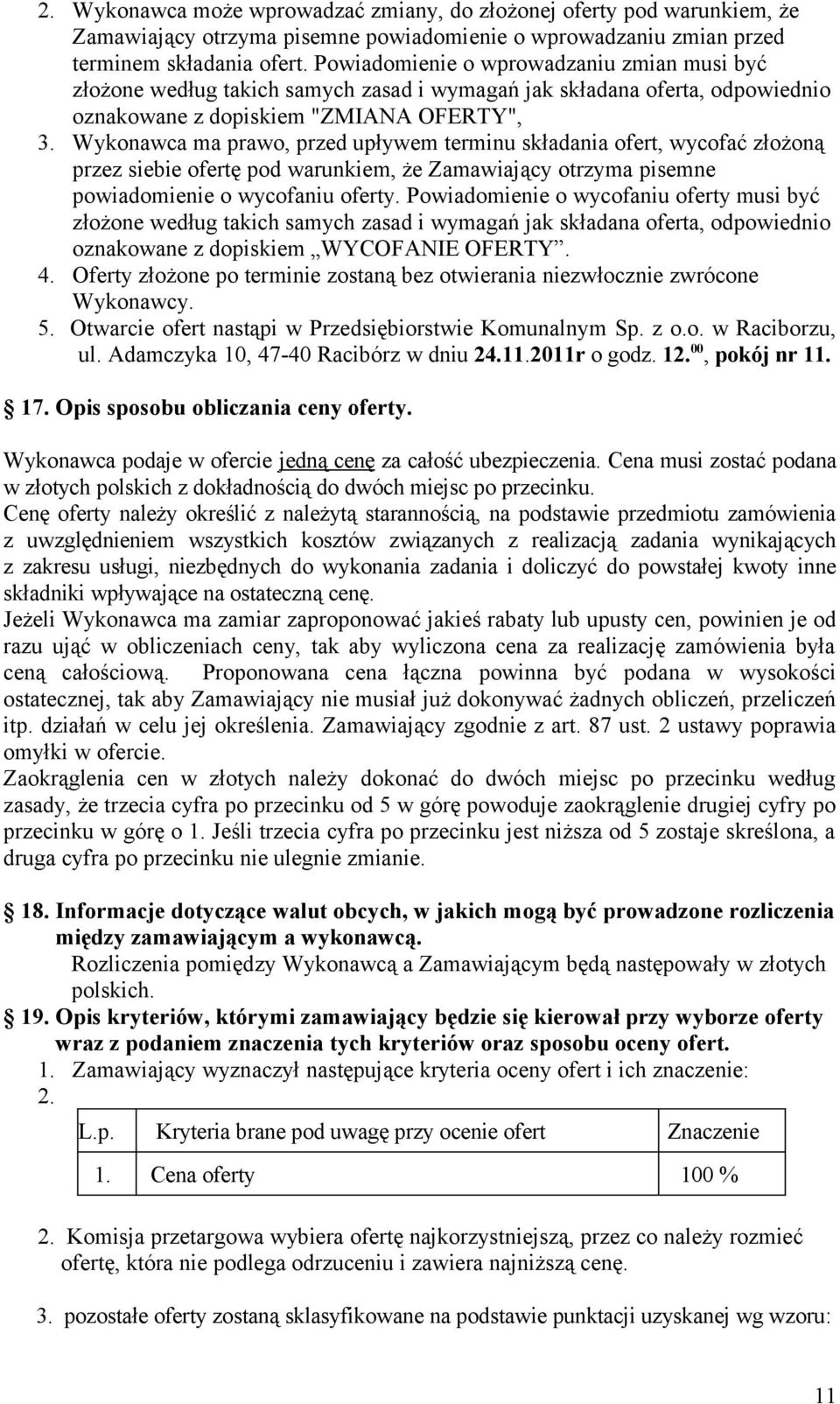 Wykonawca ma prawo, przed upływem terminu składania ofert, wycofać złożoną przez siebie ofertę pod warunkiem, że Zamawiający otrzyma pisemne powiadomienie o wycofaniu oferty.