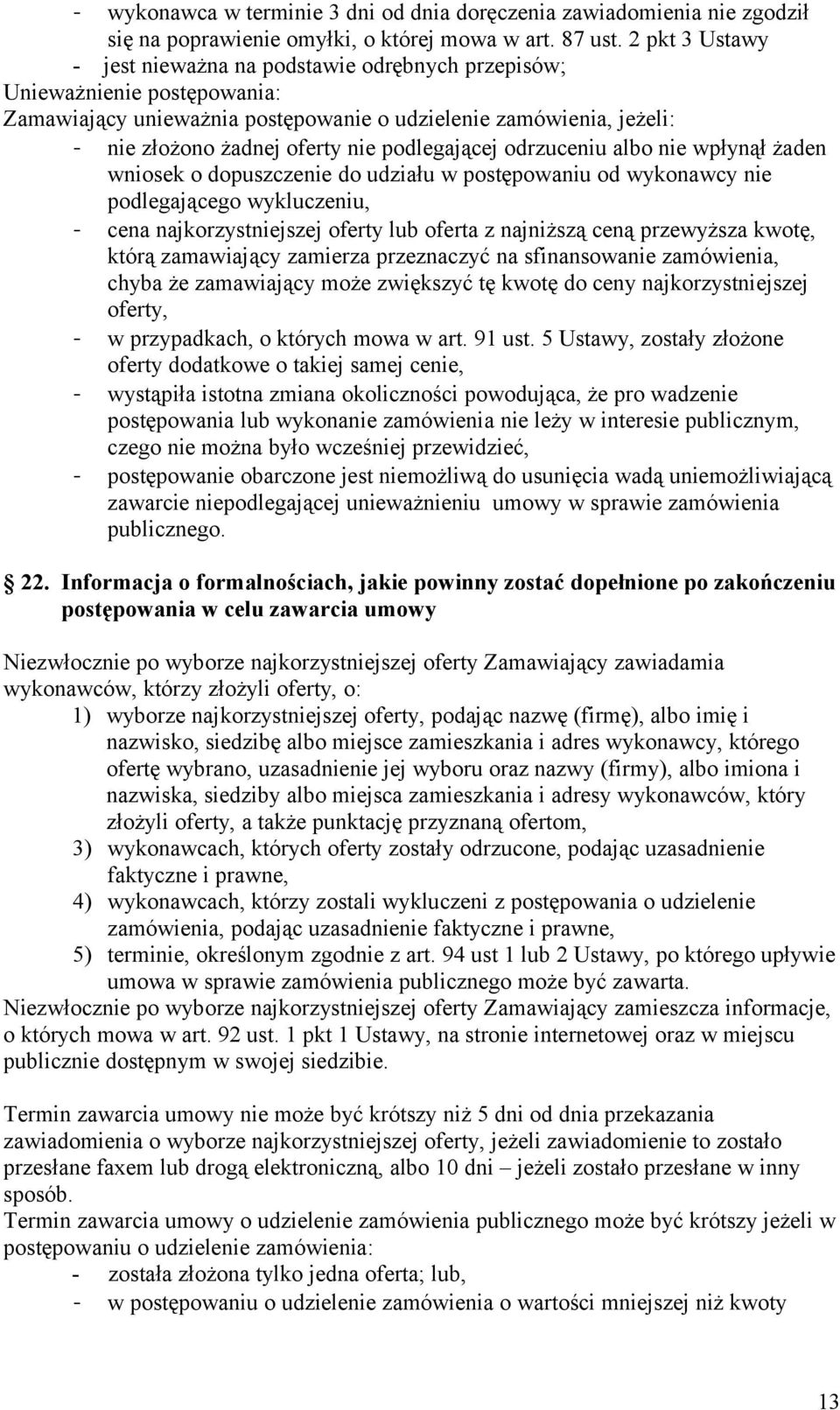 podlegającej odrzuceniu albo nie wpłynął żaden wniosek o dopuszczenie do udziału w postępowaniu od wykonawcy nie podlegającego wykluczeniu, - cena najkorzystniejszej oferty lub oferta z najniższą