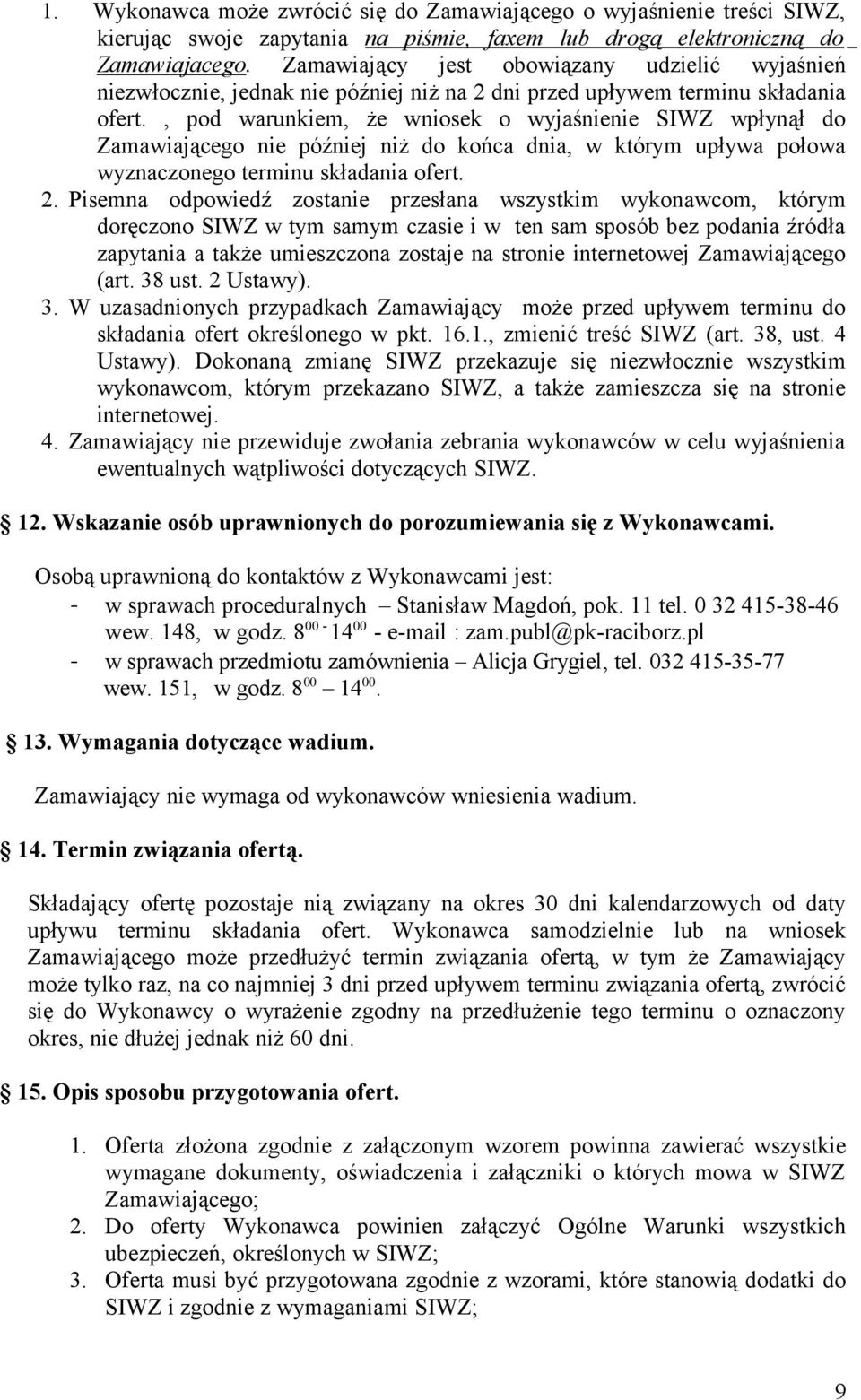 , pod warunkiem, że wniosek o wyjaśnienie SIWZ wpłynął do Zamawiającego nie później niż do końca dnia, w którym upływa połowa wyznaczonego terminu składania ofert. 2.