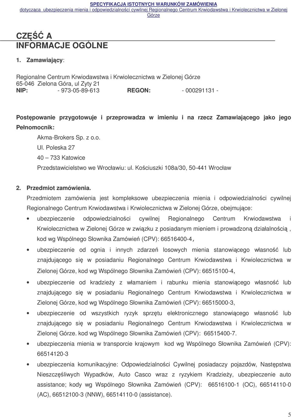 na rzecz Zamawiajcego jako jego Pełnomocnik: Akma-Brokers Sp. z o.o. Ul. Poleska 27 40 733 Katowice Przedstawicielstwo we Wrocławiu: ul. Kociuszki 108a/30, 50-441 Wrocław 2. Przedmiot zamówienia.